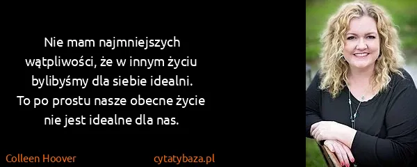 Colleen Hoover: Nie mam najmniejszych wątpliwości, że w innym życiu...