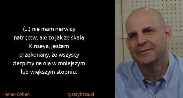 Harlan Coben: (...) nie mam ner­wi­cy na­tręctw, ale to jak ze skalą...