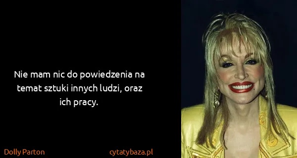 Dolly Parton: Nie mam nic do powiedzenia na temat sztuki innych ludzi,...