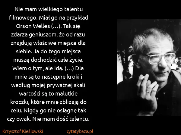 Krzysztof Kieślowski: Nie mam wielkiego talentu filmowego. Miał go na przykład...
