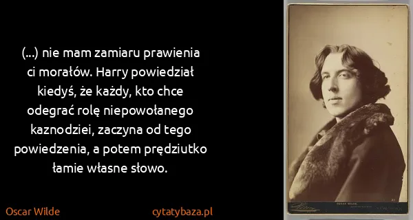 Oscar Wilde: (...) nie mam zamiaru prawienia ci morałów. Harry...