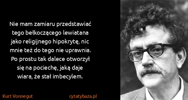 Kurt Vonnegut: Nie mam zamiaru przedstawiać tego bełkoczącego lewiatana...