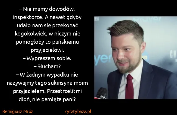 Remigiusz Mróz: – Nie mamy dowodów, inspektorze. A nawet gdyby udało nam...