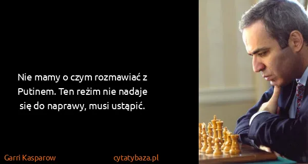Garri Kasparow: Nie mamy o czym rozmawiać z Putinem. Ten reżim nie...