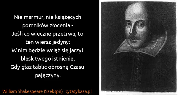 William Shakespeare (Szekspir): Nie marmur, nie książęcych pomników złocenia -
Jeśli co...