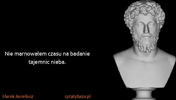 Marek Aureliusz: Nie marnowałem czasu na badanie tajemnic nieba.