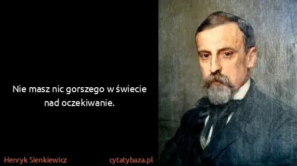 Henryk Sienkiewicz: Nie masz nic gorszego w świecie nad oczekiwanie.