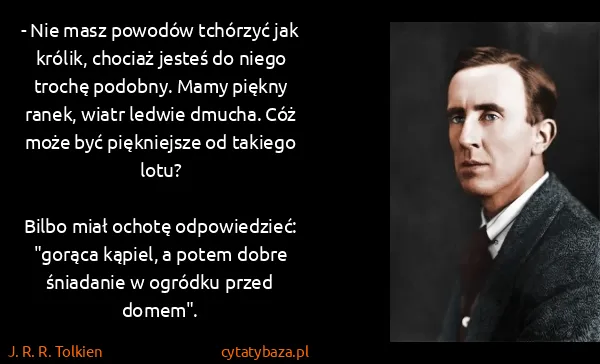 J. R. R. Tolkien: - Nie masz powodów tchórzyć jak królik, chociaż jesteś...