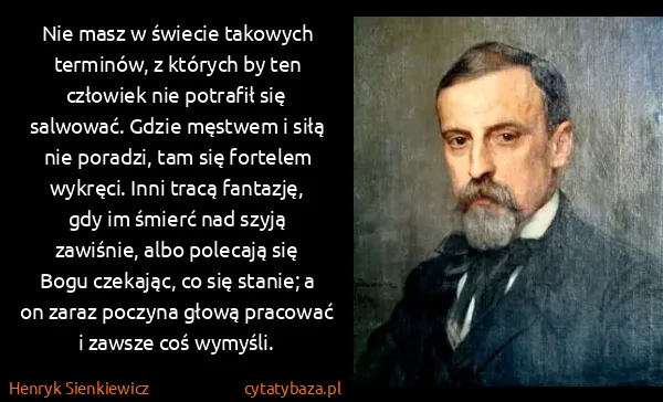Henryk Sienkiewicz: Nie masz w świecie takowych terminów, z których by ten...