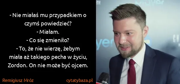 Remigiusz Mróz: - Nie miałaś mu przypadkiem o czymś powiedzieć?
-...