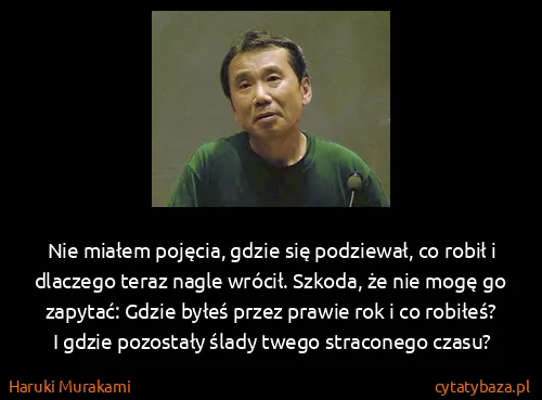 Haruki Murakami: Nie miałem pojęcia, gdzie się podziewał, co robił i...