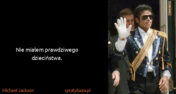 Michael Jackson: Nie miałem prawdziwego dzieciństwa.