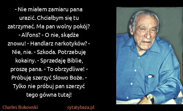 Charles Bukowski: - Nie miałem zamiaru pana urazić. Chciałbym się tu...