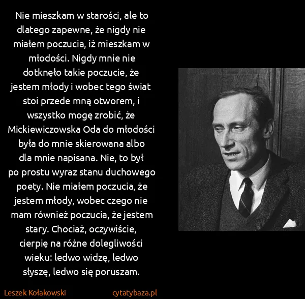 Leszek Kołakowski: Nie mieszkam w starości, ale to dlatego zapewne, że...