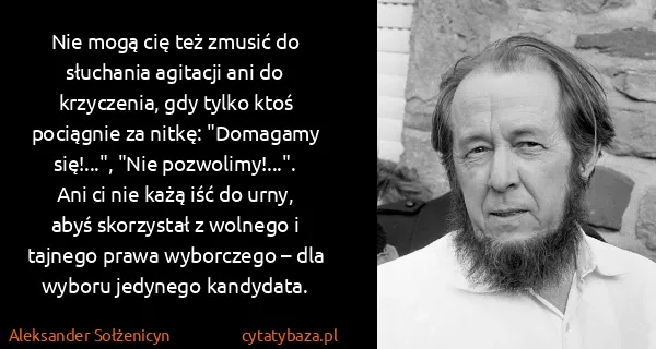 Aleksander Sołżenicyn: Nie mogą cię też zmusić do słuchania agitacji ani do...