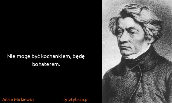 Adam Mickiewicz: Nie mogę być kochankiem, będę bohaterem.