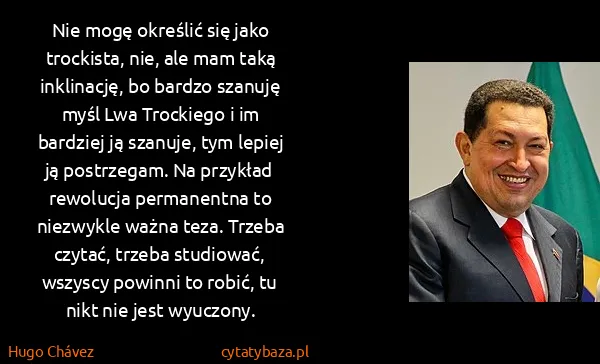 Hugo Chávez: Nie mogę określić się jako trockista, nie, ale mam taką...