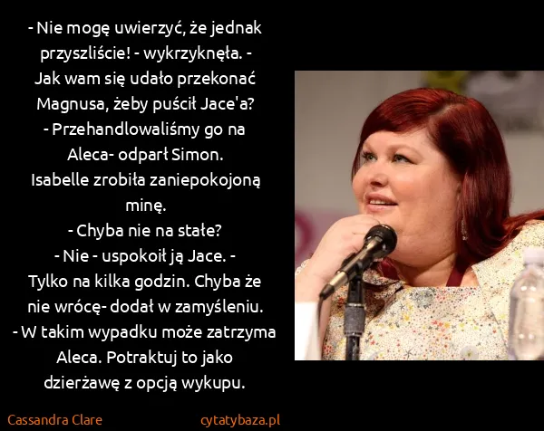 Cassandra Clare: - Nie mogę uwierzyć, że jednak przyszliście! -... Cassandra Clare: - Nie mogę uwierzyć, że jednak przyszliście! -...