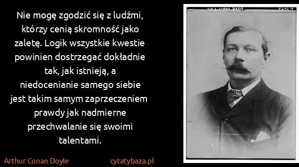 Arthur Conan Doyle: Nie mogę zgodzić się z ludźmi, którzy cenią skromność...