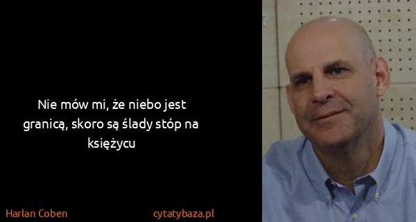 Harlan Coben: Nie mów mi, że niebo jest granicą, skoro są ślady stóp...