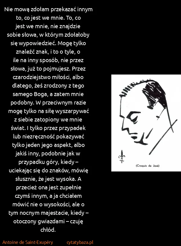 Antoine de Saint-Exupéry: Nie mową zdołam przekazać innym to, co jest we mnie. To,... Antoine de Saint-Exupéry: Nie mową zdołam przekazać innym to, co jest we mnie. To,...
