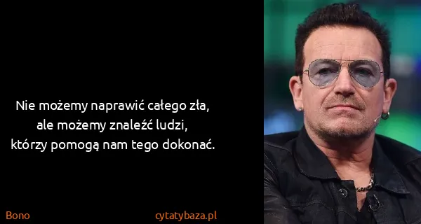 Bono: Nie możemy naprawić całego zła, ale możemy znaleźć...