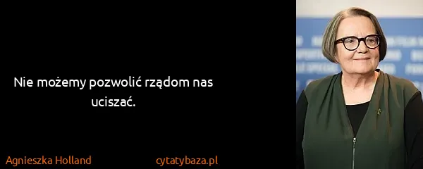 Agnieszka Holland: Nie możemy pozwolić rządom nas uciszać.