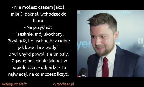 Remigiusz Mróz: - Nie możesz czasem jakoś milej?- bąknął, wchodząc do...