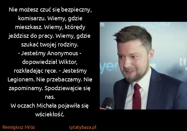 Remigiusz Mróz: Nie możesz czuć się bezpieczny, komisarzu. Wiemy, gdzie...