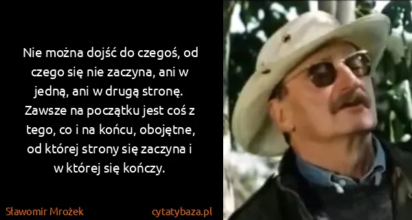 Sławomir Mrożek: Nie można dojść do czegoś, od czego się nie zaczyna, ani...
