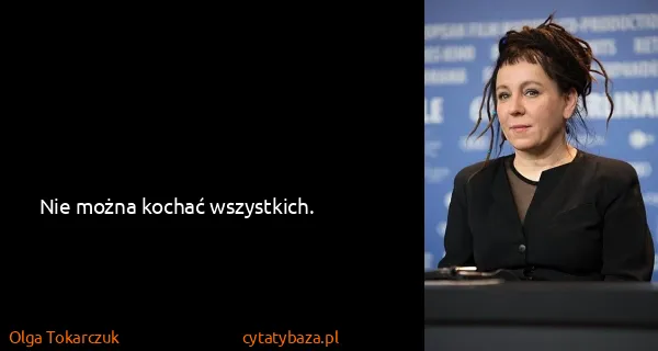 Olga Tokarczuk: Nie można kochać wszystkich.