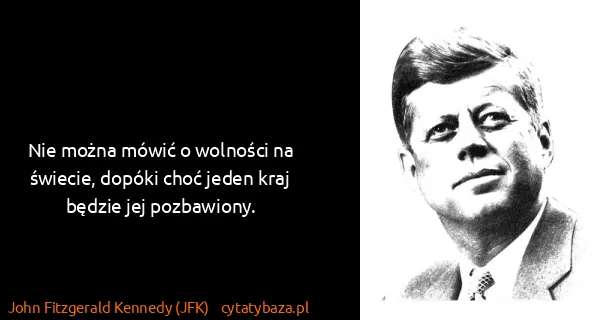 John Fitzgerald Kennedy (JFK): Nie można mówić o wolności na świecie, dopóki choć jeden...