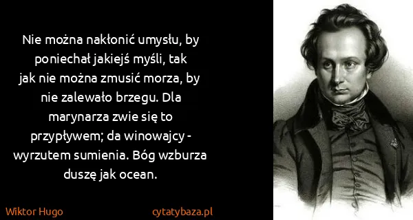 Wiktor Hugo: Nie można nakłonić umysłu, by poniechał jakiejś myśli,...