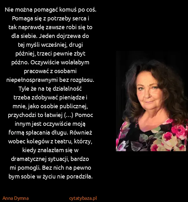 Anna Dymna: Nie można pomagać komuś po coś. Pomaga się z potrzeby...