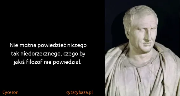 Cyceron: Nie można powiedzieć niczego tak niedorzecznego, czego...