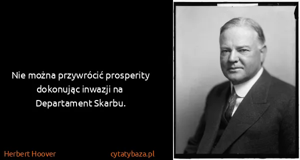 Herbert Hoover: Nie można przywrócić prosperity dokonując inwazji na...