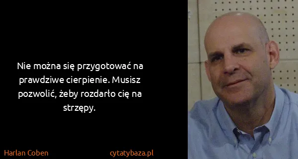 Harlan Coben: Nie można się przygotować na prawdziwe cierpienie....