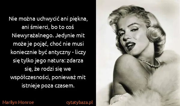 Marilyn Monroe: Nie można uchwycić ani piękna, ani śmierci, bo to coś...