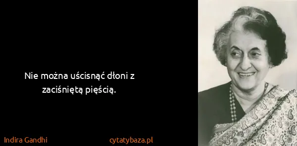 Indira Gandhi: Nie można uścisnąć dłoni z zaciśniętą pięścią.