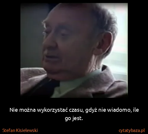 Stefan Kisielewski: Nie można wykorzystać czasu, gdyż nie wiadomo, ile go...