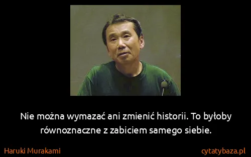 Haruki Murakami: Nie można wymazać ani zmienić historii. To byłoby...