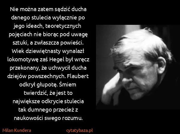 Milan Kundera: Nie można zatem sądzić ducha danego stulecia wyłącznie...