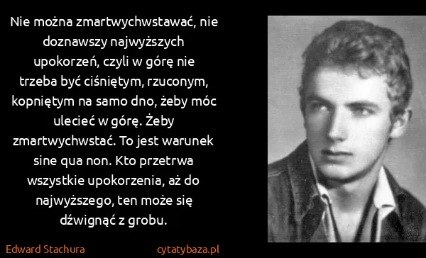 Edward Stachura: Nie można zmartwychwstawać, nie doznawszy najwyższych...
