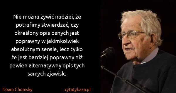 Noam Chomsky: Nie można żywić nadziei, że potrafimy stwierdzać, czy...