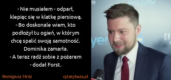 Remigiusz Mróz: - Nie musiałem - odparł, klepiąc się w klatkę piersiową....