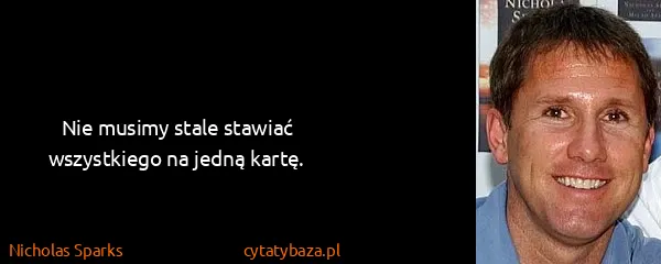 Nicholas Sparks: Nie musimy stale stawiać wszystkiego na jedną kartę.