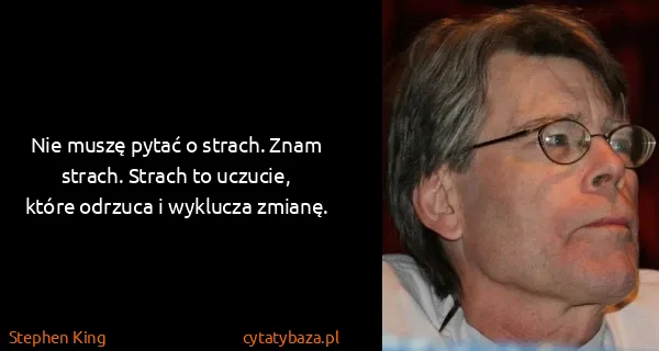 Stephen King: Nie muszę pytać o strach. Znam strach. Strach to...