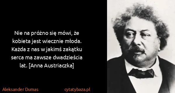 Aleksander Dumas: Nie na próżno się mówi, że kobieta jest wiecznie młoda....
