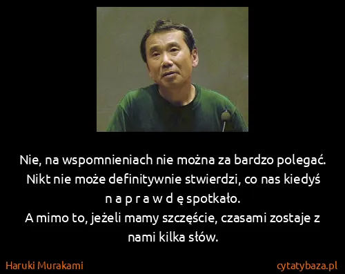 Haruki Murakami: Nie, na wspomnieniach nie można za bardzo polegać. Nikt...