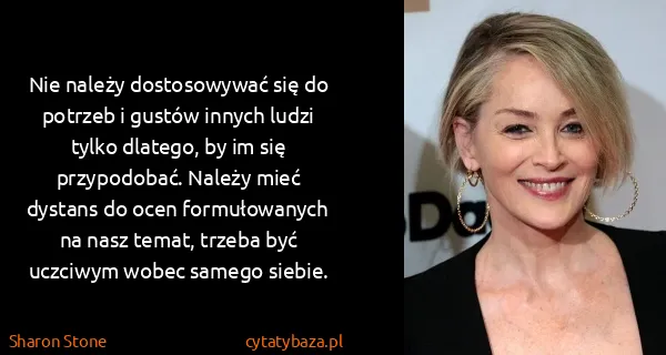 Sharon Stone: Nie należy dostosowywać się do potrzeb i gustów innych...